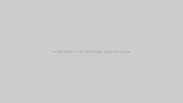 Michael Göhner: Ich bin Titelverteidiger, andere die Favoriten